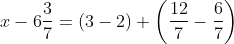 x-6\frac{3}{7}=\left ( 3-2 \right )+\left ( \frac{12}{7}-\frac{6}{7} \right )